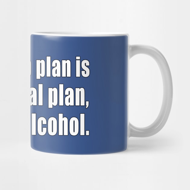 My backup plan is my original plan, but with alcohol. by Carrie T Designs